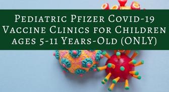Pediatric Pfizer Covid-19 Vaccine Clinics for Children ages 5-11 Years-Old (ONLY)